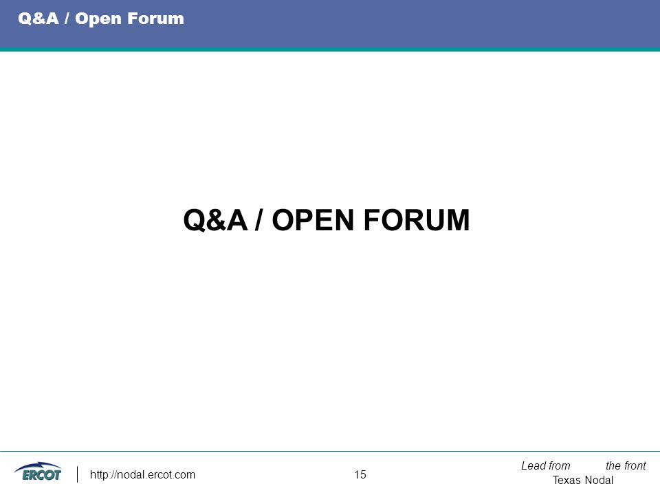 Lead from the front Texas Nodal   15 Q&A / Open Forum Q&A / OPEN FORUM