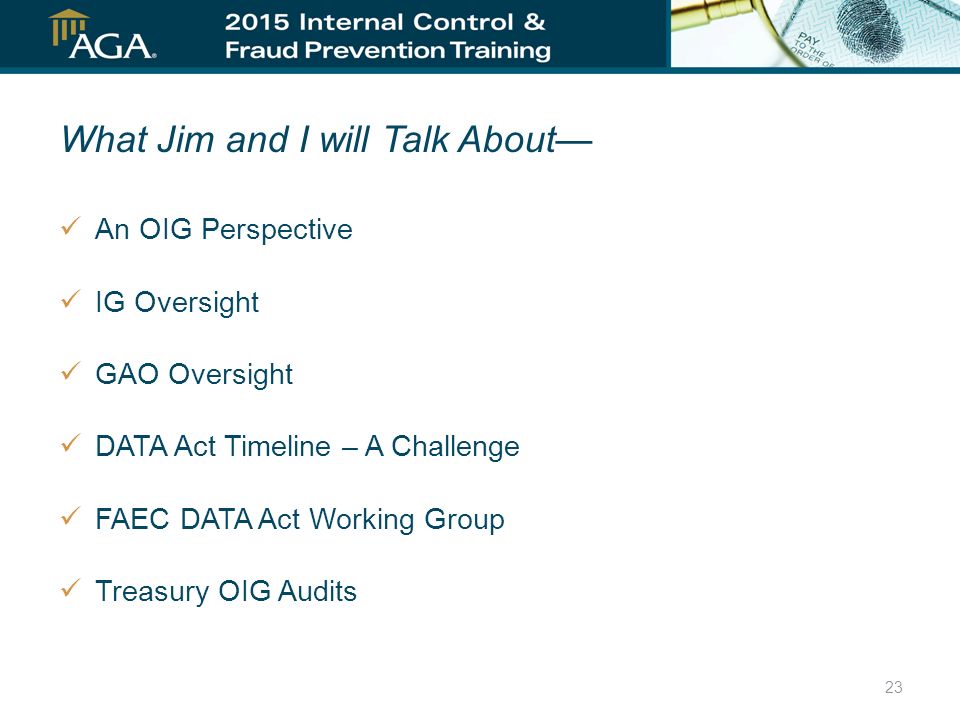 23 What Jim and I will Talk About— An OIG Perspective IG Oversight GAO Oversight DATA Act Timeline – A Challenge FAEC DATA Act Working Group Treasury OIG Audits