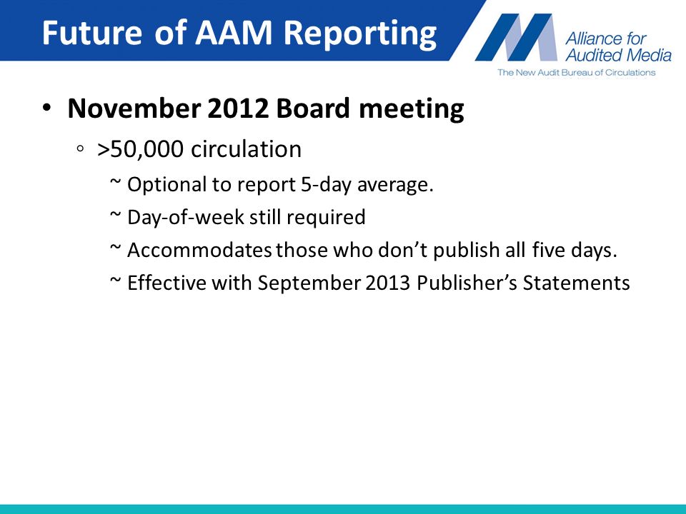 Future of AAM Reporting November 2012 Board meeting ◦ >50,000 circulation ~Optional to report 5-day average.