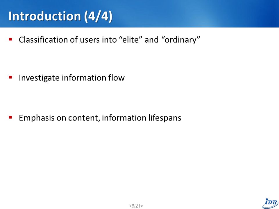 Introduction (4/4)  Classification of users into elite and ordinary  Investigate information flow  Emphasis on content, information lifespans