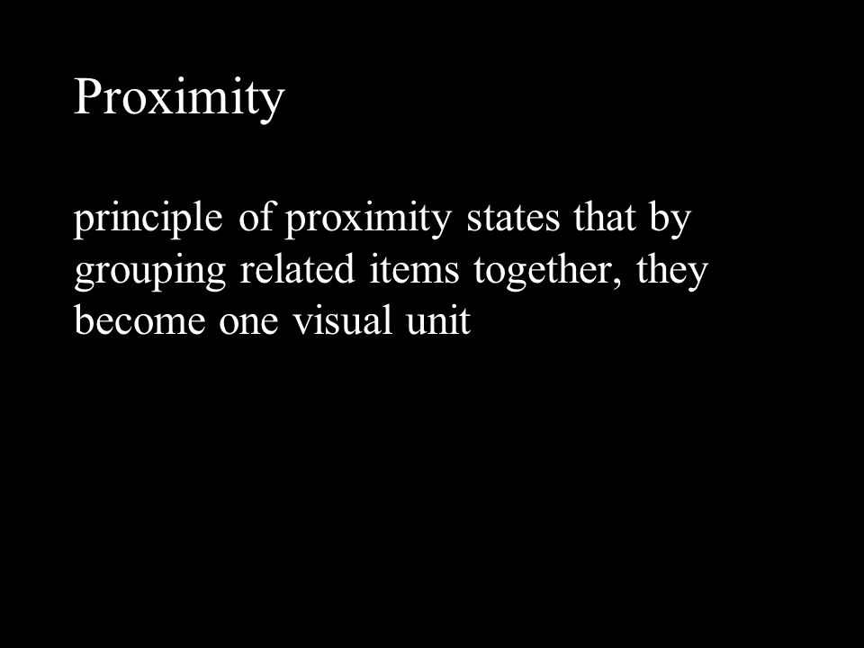 Proximity principle of proximity states that by grouping related items together, they become one visual unit