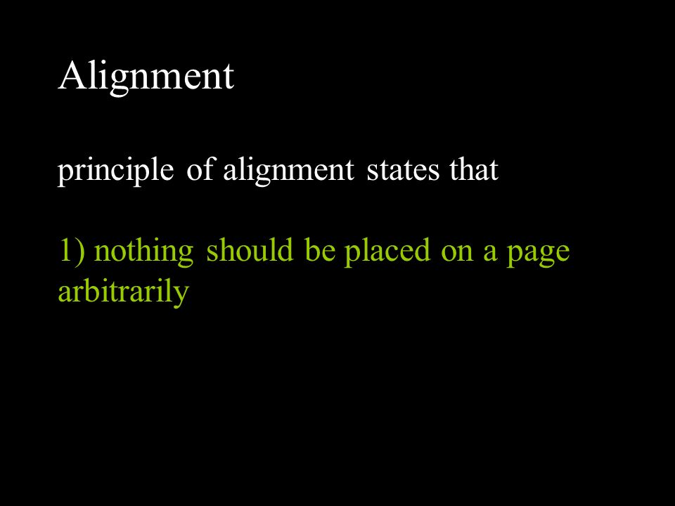 Alignment principle of alignment states that 1) nothing should be placed on a page arbitrarily