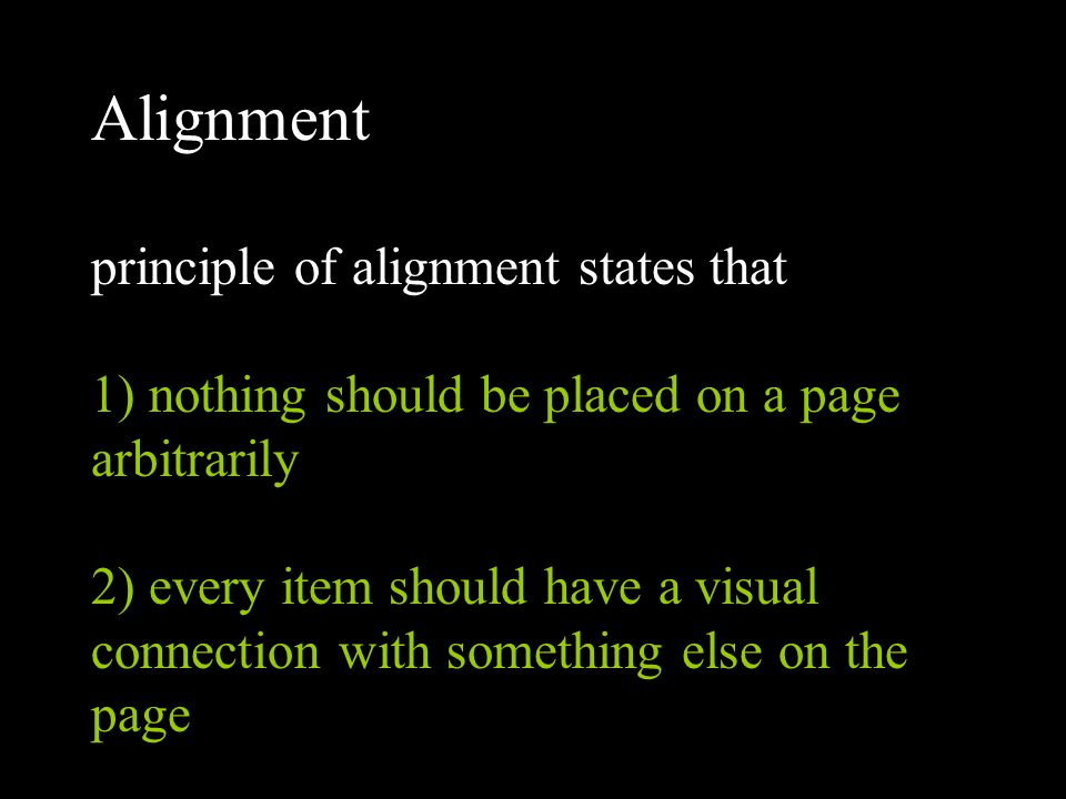 Alignment principle of alignment states that 1) nothing should be placed on a page arbitrarily 2) every item should have a visual connection with something else on the page