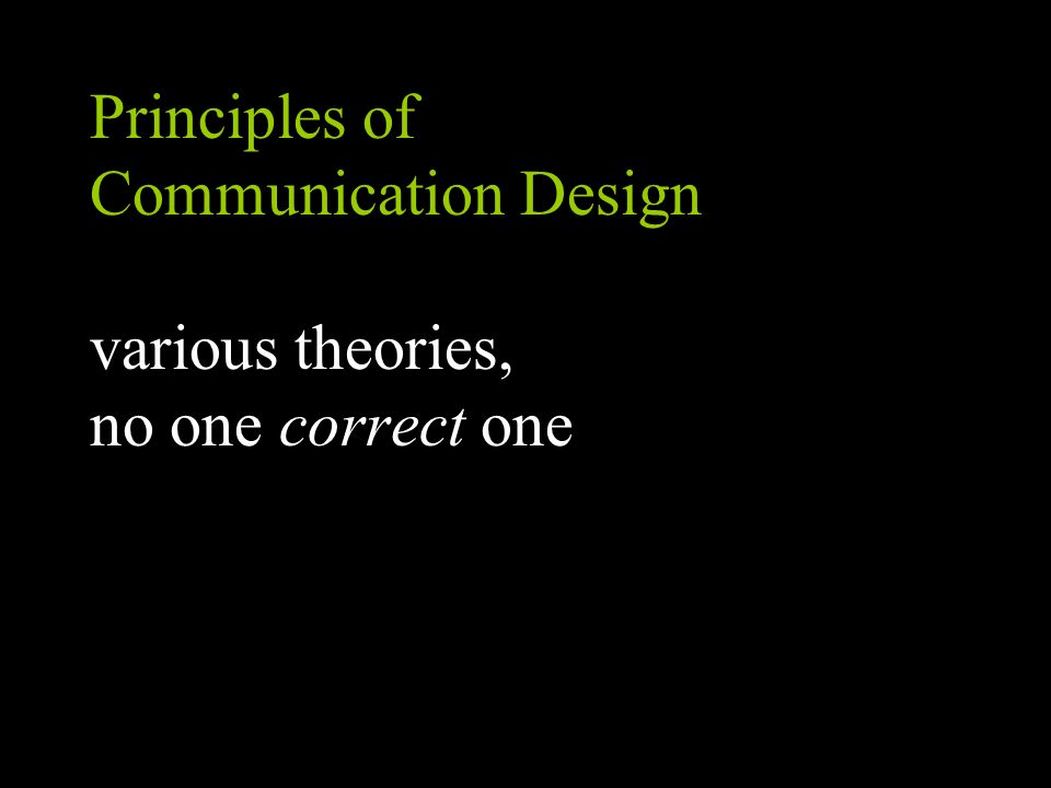 Principles of Communication Design various theories, no one correct one