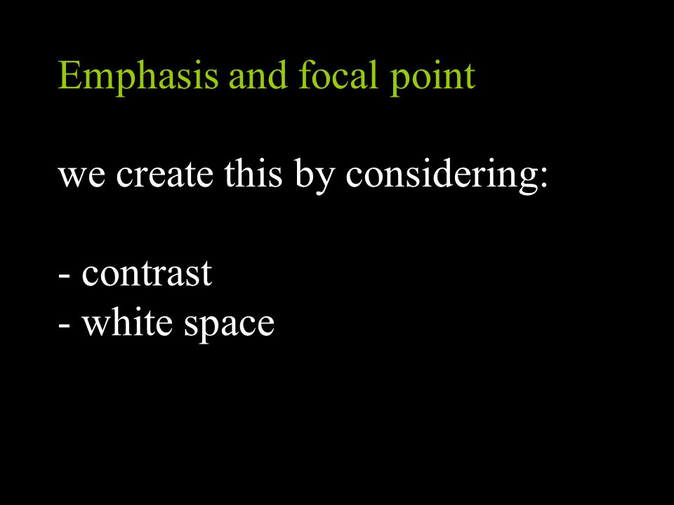 Emphasis and focal point we create this by considering: - contrast - white space
