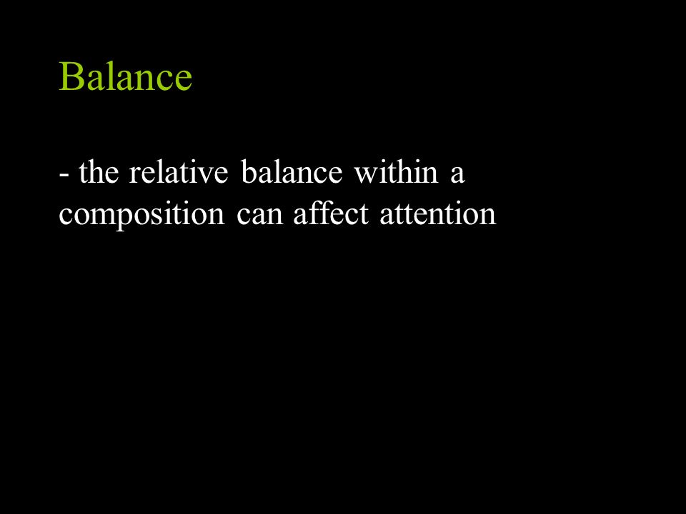 Balance - the relative balance within a composition can affect attention