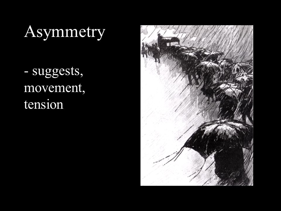 Asymmetry - suggests, movement, tension