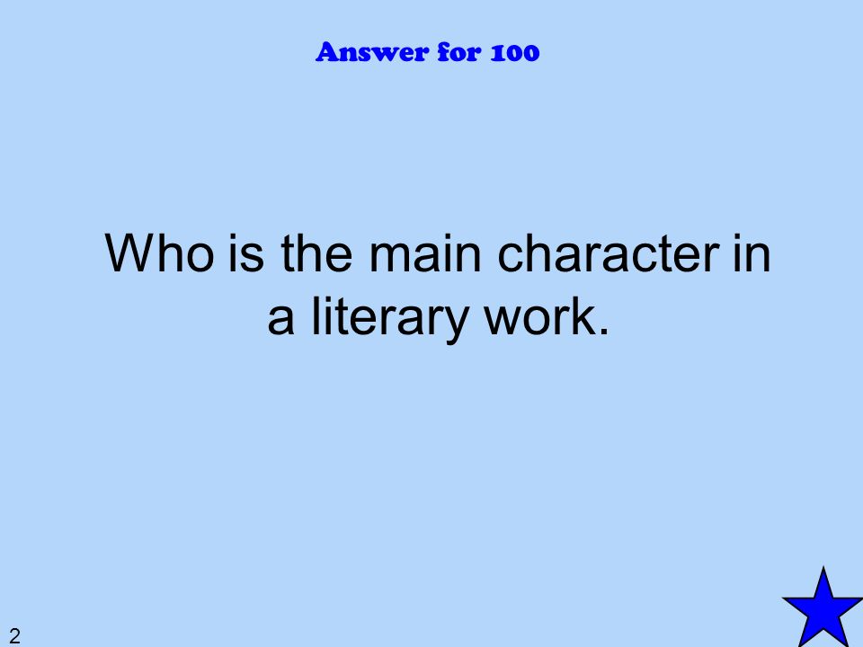 2 Answer for 100 Who is the main character in a literary work.