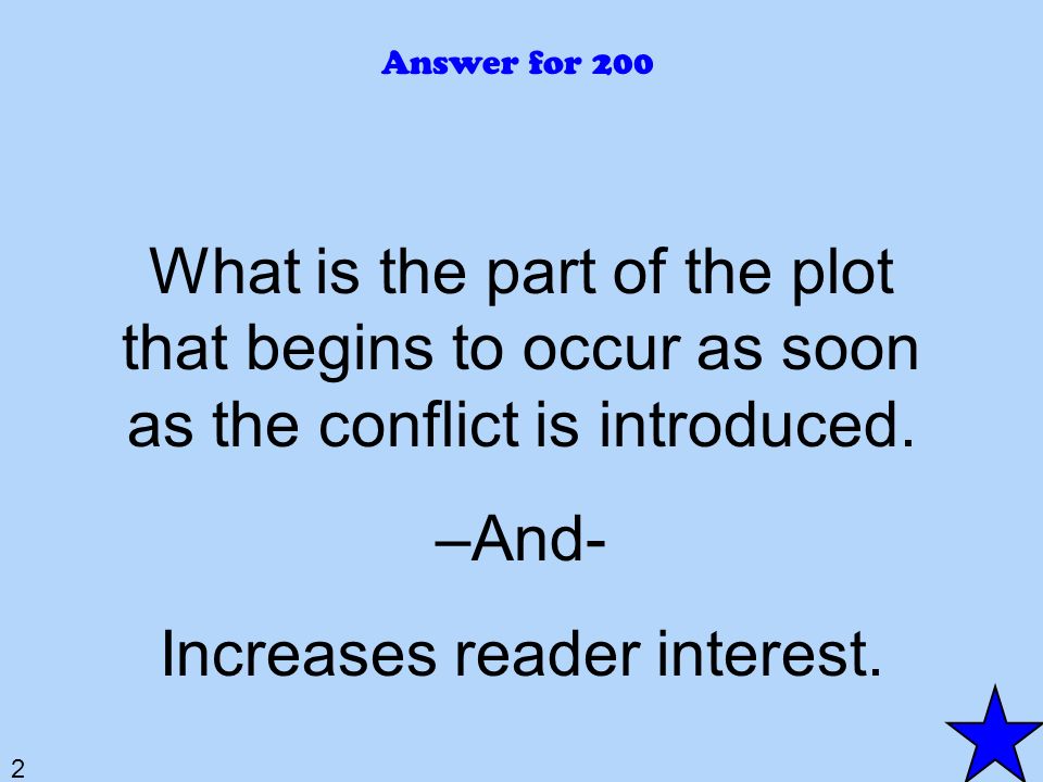2 Answer for 200 What is the part of the plot that begins to occur as soon as the conflict is introduced.