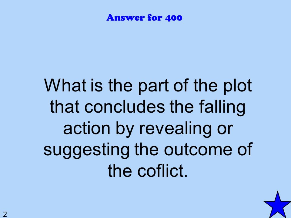 2 Answer for 400 What is the part of the plot that concludes the falling action by revealing or suggesting the outcome of the coflict.