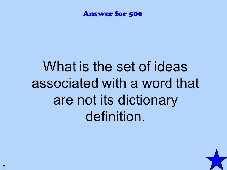 2 Answer for 500 What is the set of ideas associated with a word that are not its dictionary definition.