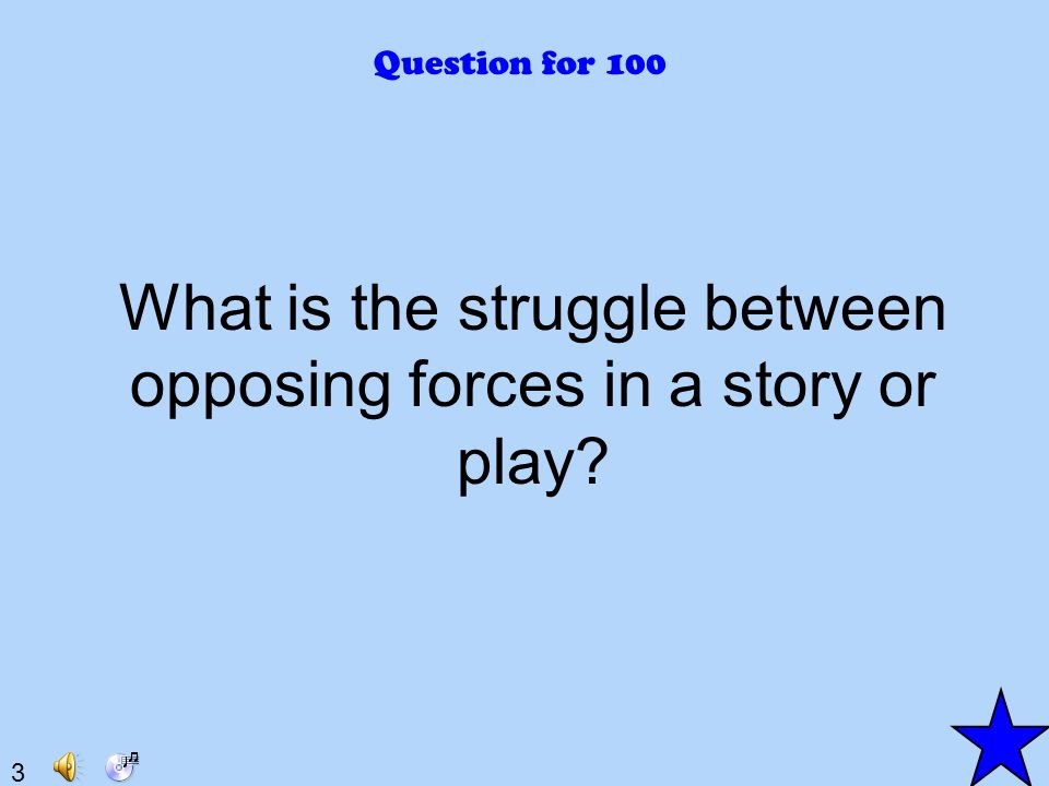 3 Question for 100 What is the struggle between opposing forces in a story or play