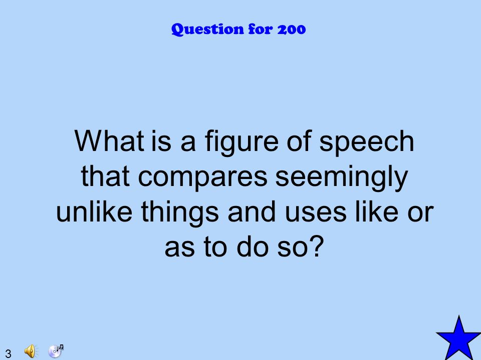 3 Question for 200 What is a figure of speech that compares seemingly unlike things and uses like or as to do so