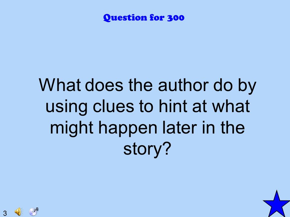 3 Question for 300 What does the author do by using clues to hint at what might happen later in the story