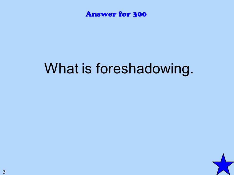 3 Answer for 300 What is foreshadowing.