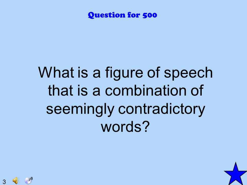 3 Question for 500 What is a figure of speech that is a combination of seemingly contradictory words