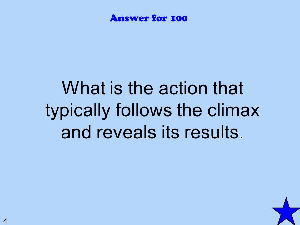 4 Answer for 100 What is the action that typically follows the climax and reveals its results.