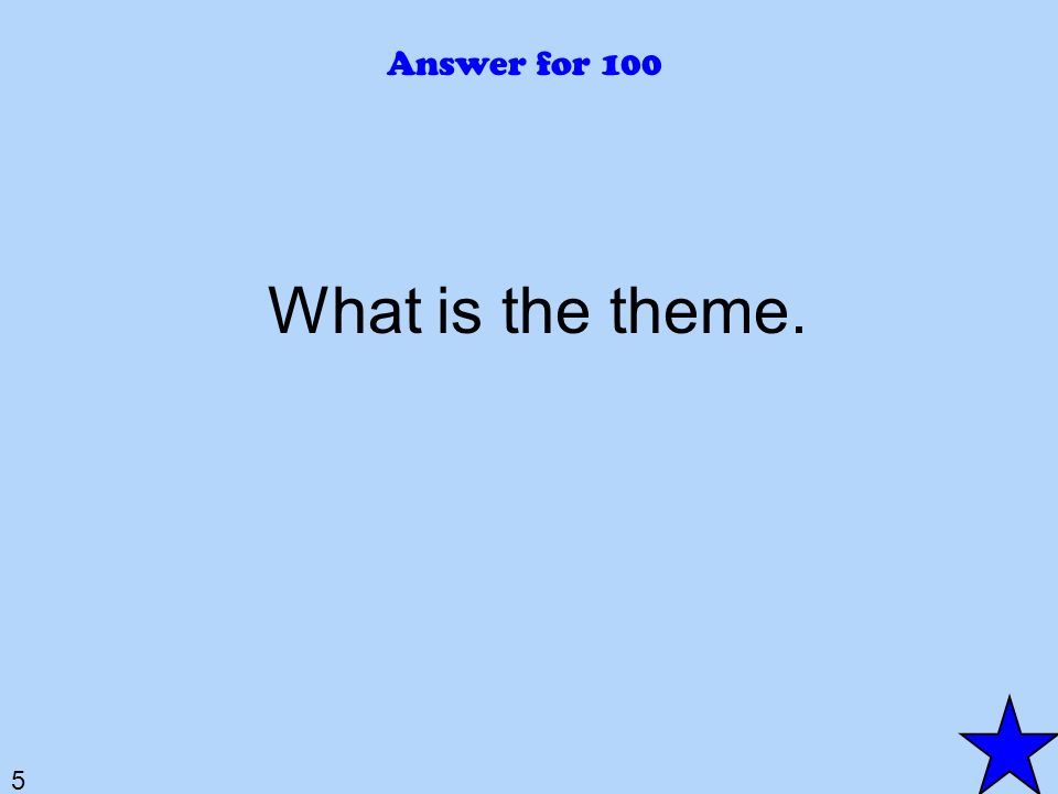 5 Answer for 100 What is the theme.