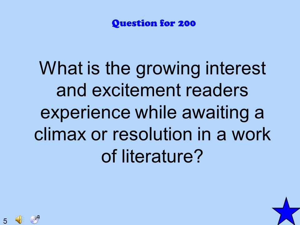 5 Question for 200 What is the growing interest and excitement readers experience while awaiting a climax or resolution in a work of literature