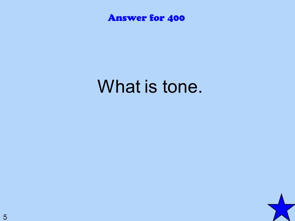5 Answer for 400 What is tone.