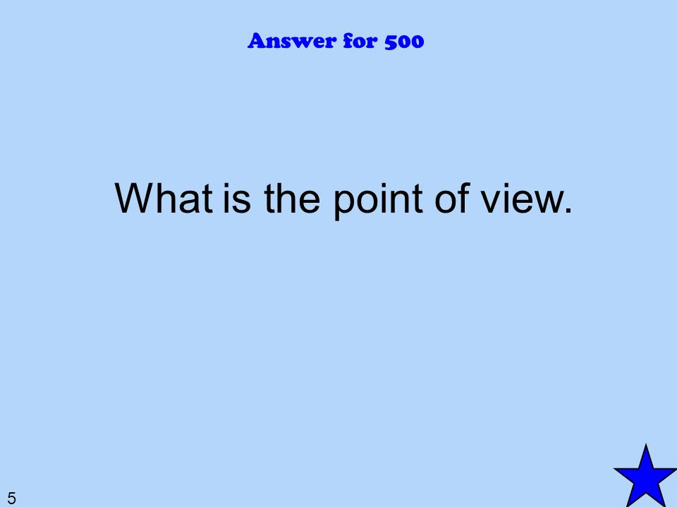 5 Answer for 500 What is the point of view.