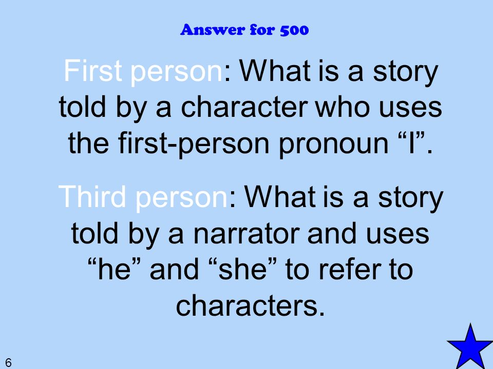 6 Answer for 500 First person: What is a story told by a character who uses the first-person pronoun I .