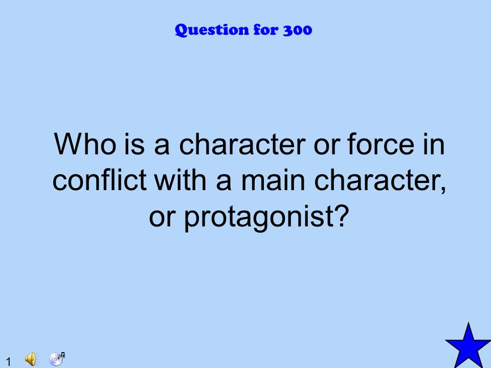1 Question for 300 Who is a character or force in conflict with a main character, or protagonist