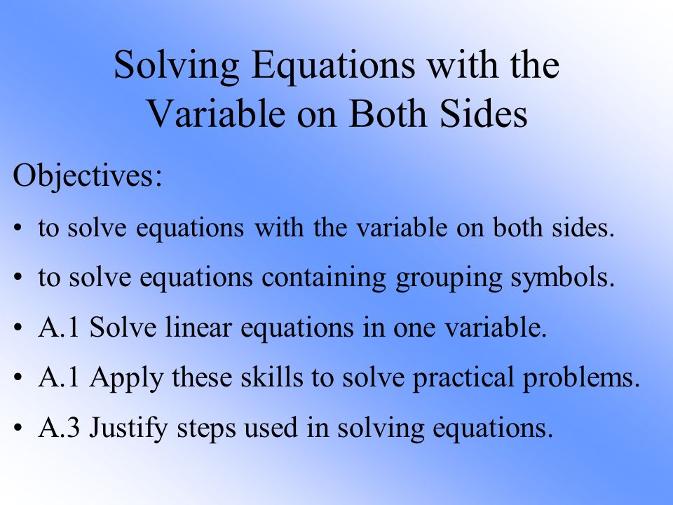 Solving Equations with the Variable on Both Sides Objectives: to solve equations with the variable on both sides.
