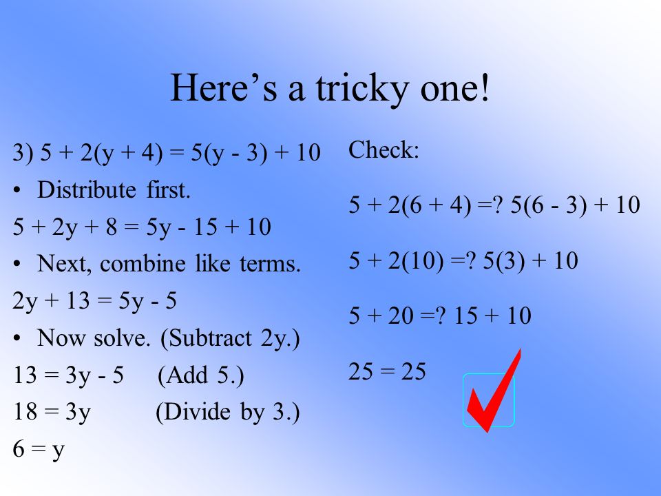 Here’s a tricky one. 3) 5 + 2(y + 4) = 5(y - 3) + 10 Distribute first.