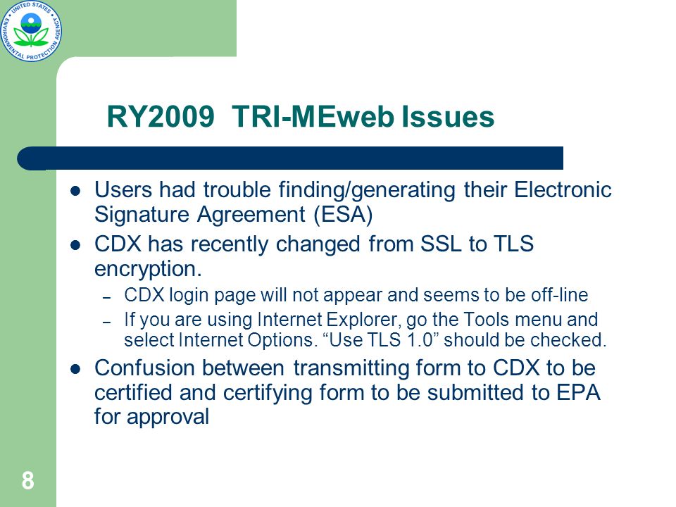 8 RY2009 TRI-MEweb Issues Users had trouble finding/generating their Electronic Signature Agreement (ESA) CDX has recently changed from SSL to TLS encryption.