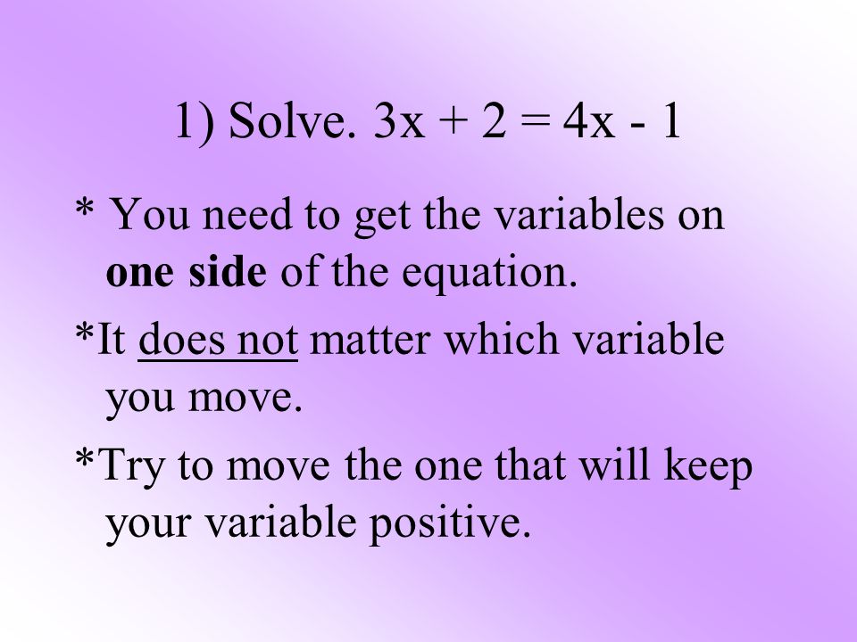 1) Solve. 3x + 2 = 4x - 1 * You need to get the variables on one side of the equation.