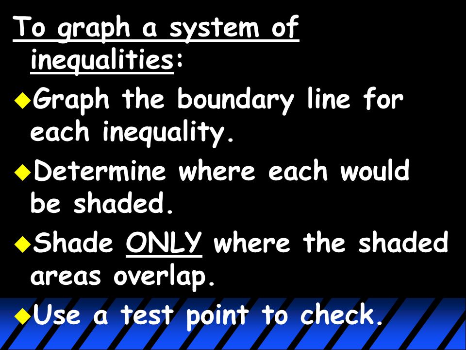 Graphing Systems of Inequalities (3.4) A system of linear inequalities consists of more than one inequality to be graphed on the same coordinate plane.