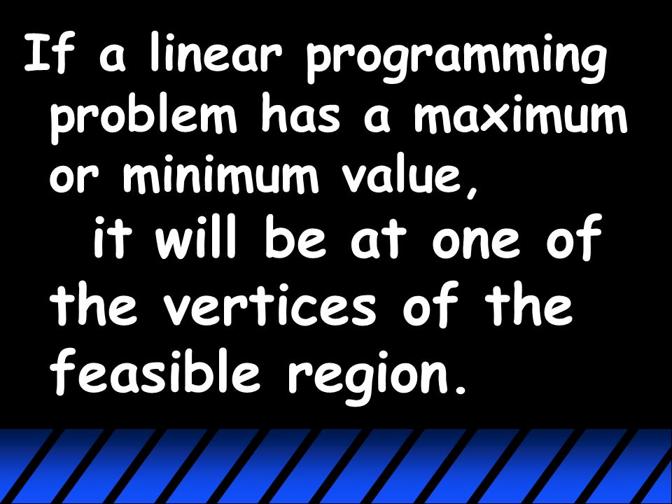 In a linear programming problem, the conditions on the variables, or constraints, will be a system of inequalities.