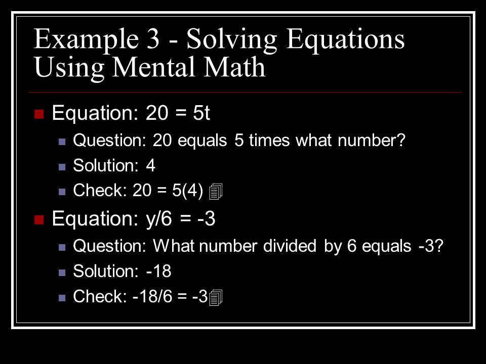 Example 3 - Solving Equations Using Mental Math Equation: 20 = 5t Question: 20 equals 5 times what number.