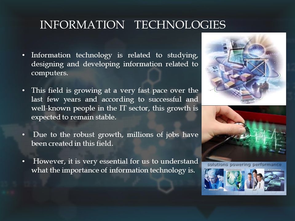 INFORMATION TECHNOLOGIES Information technology is related to studying, designing and developing information related to computers.