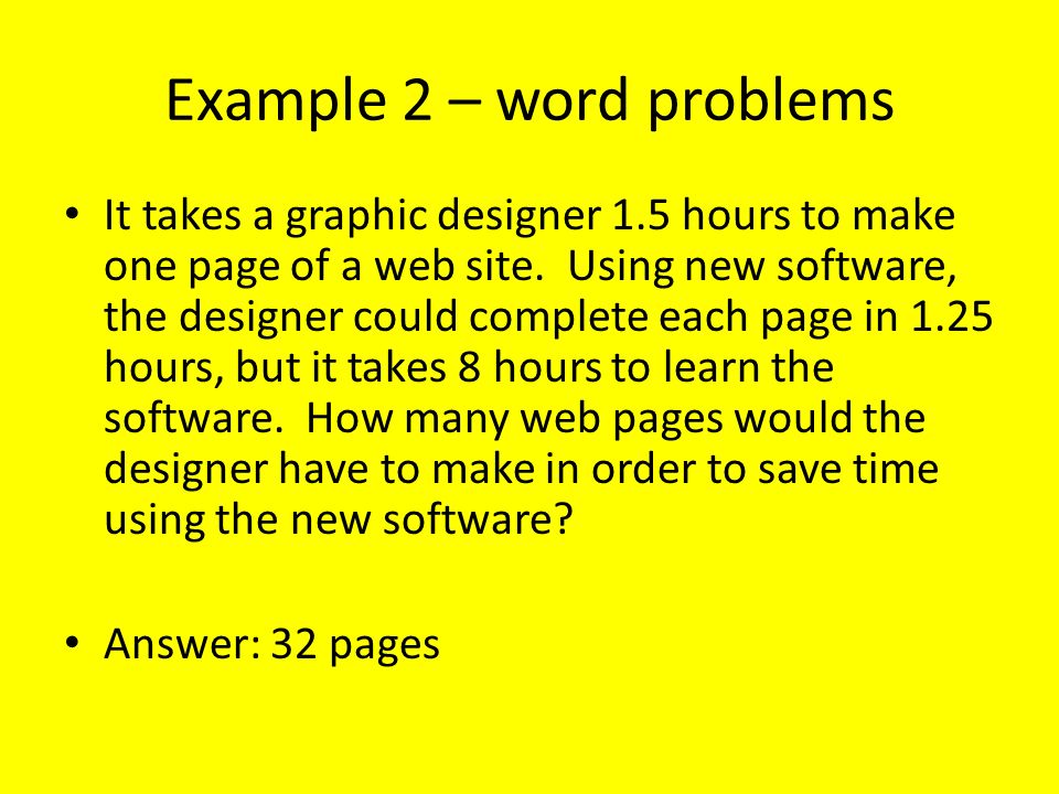 Example 2 – word problems It takes a graphic designer 1.5 hours to make one page of a web site.