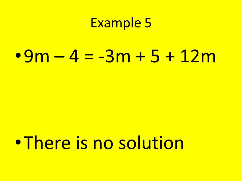 Example 5 9m – 4 = -3m m There is no solution