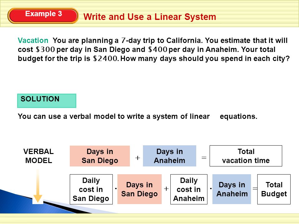Write and Use a Linear System Example 3 Vacation You are planning a 7 -day trip to California.