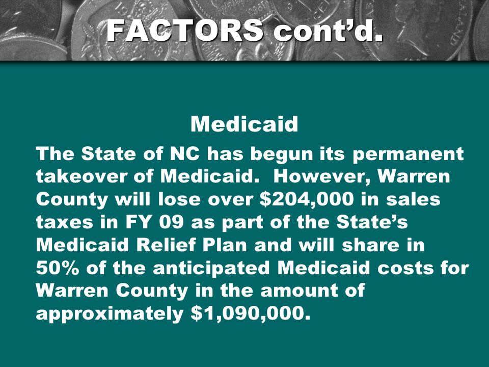 FACTORS cont’d. Medicaid The State of NC has begun its permanent takeover of Medicaid.