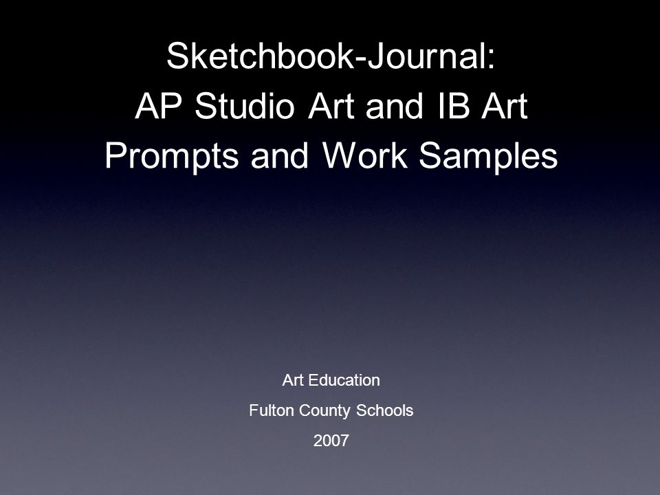 Sketchbook-Journal: AP Studio Art and IB Art Prompts and Work Samples Art Education Fulton County Schools 2007