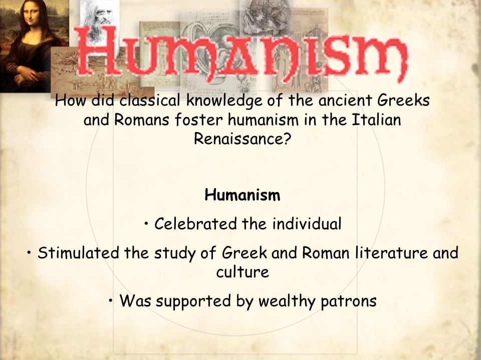 How did classical knowledge of the ancient Greeks and Romans foster humanism in the Italian Renaissance.