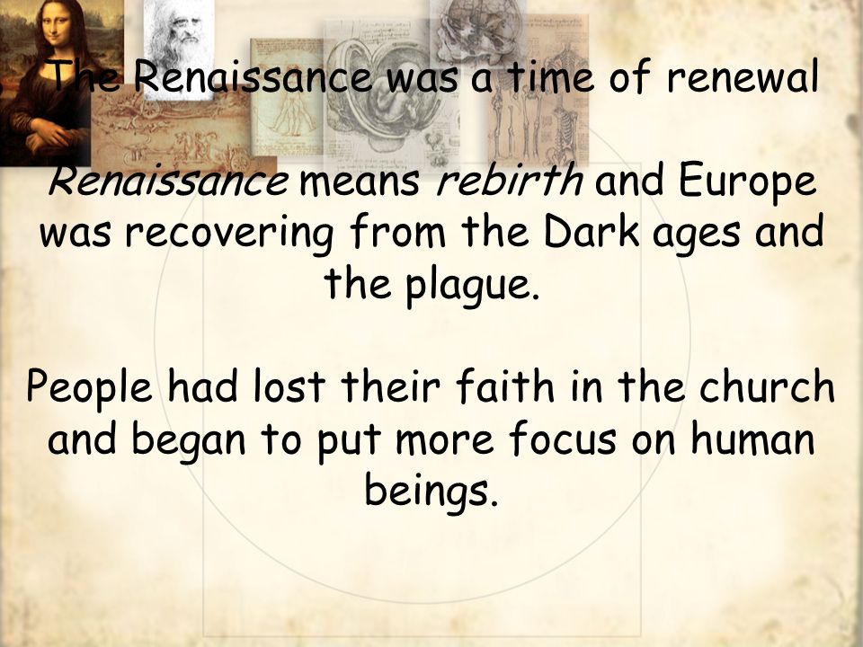 The Renaissance was a time of renewal Renaissance means rebirth and Europe was recovering from the Dark ages and the plague.