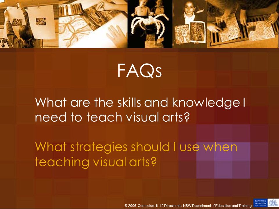 FAQs What are the skills and knowledge I need to teach visual arts.