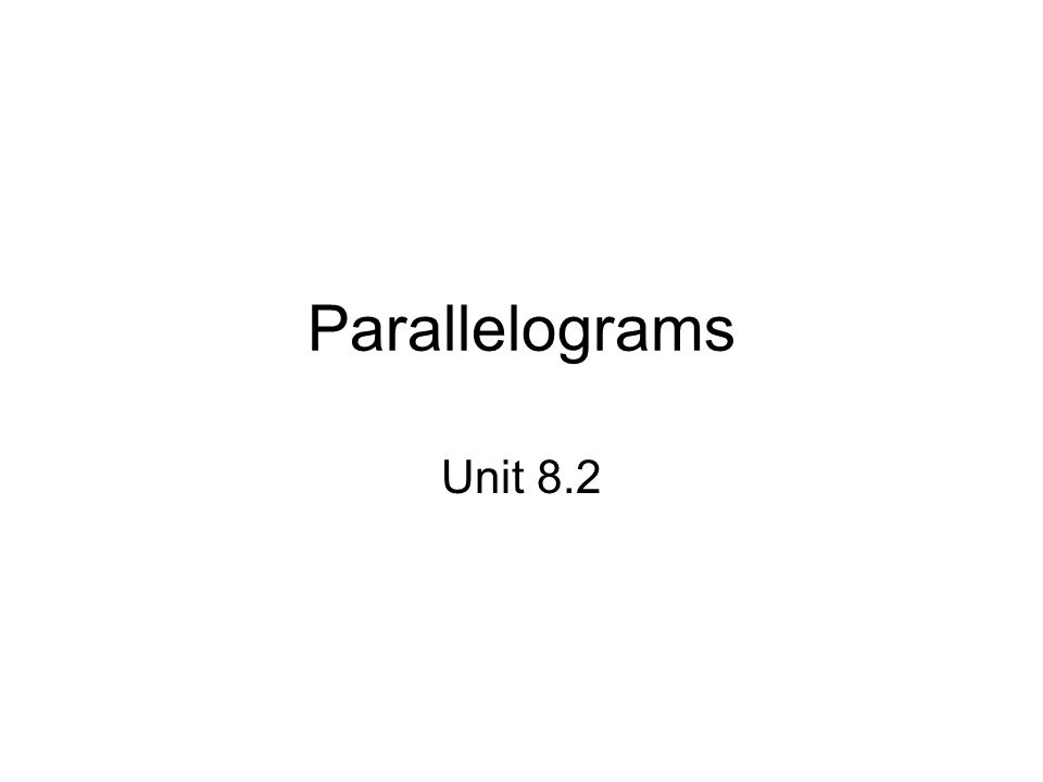 Parallelograms Unit 8.2