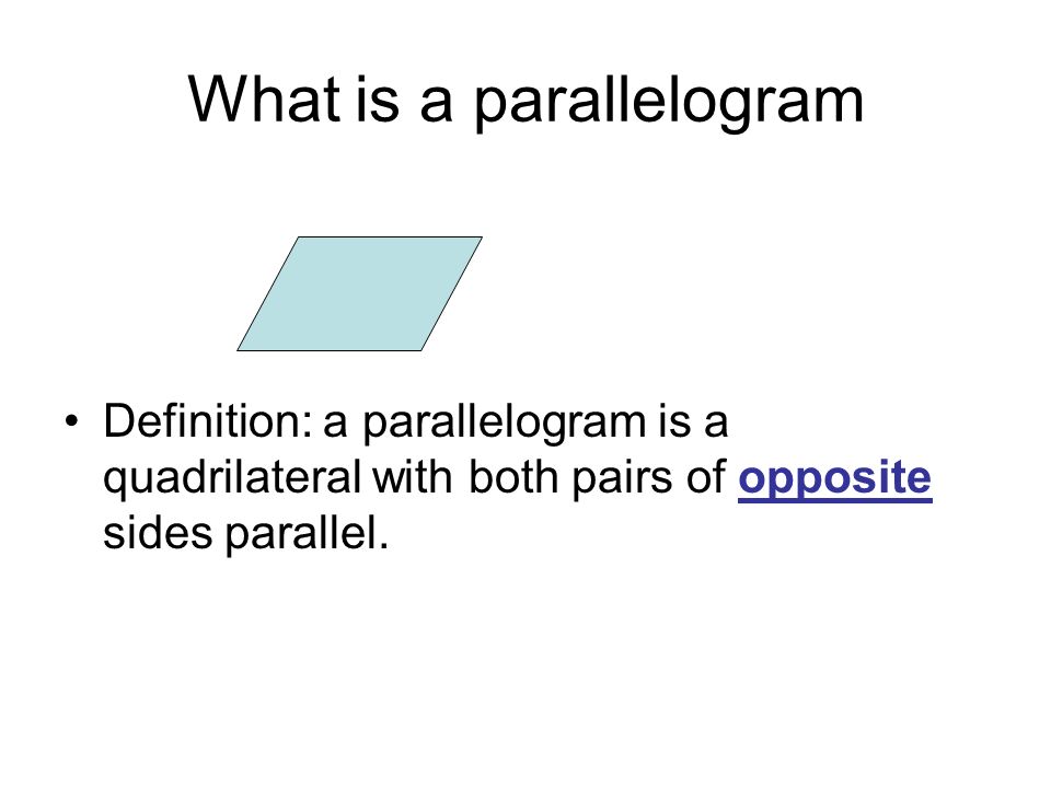 What is a parallelogram Definition: a parallelogram is a quadrilateral with both pairs of opposite sides parallel.