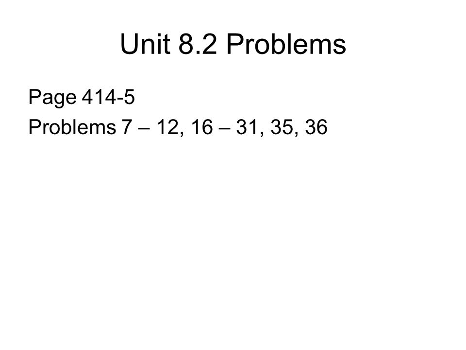 Unit 8.2 Problems Page Problems 7 – 12, 16 – 31, 35, 36