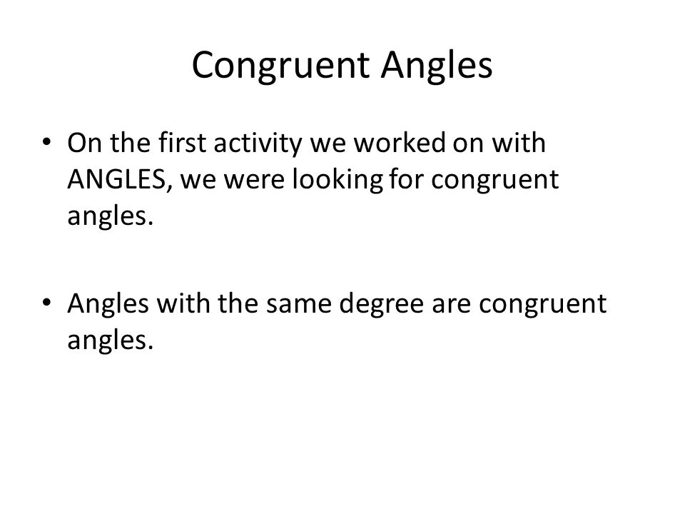 Congruent Angles On the first activity we worked on with ANGLES, we were looking for congruent angles.