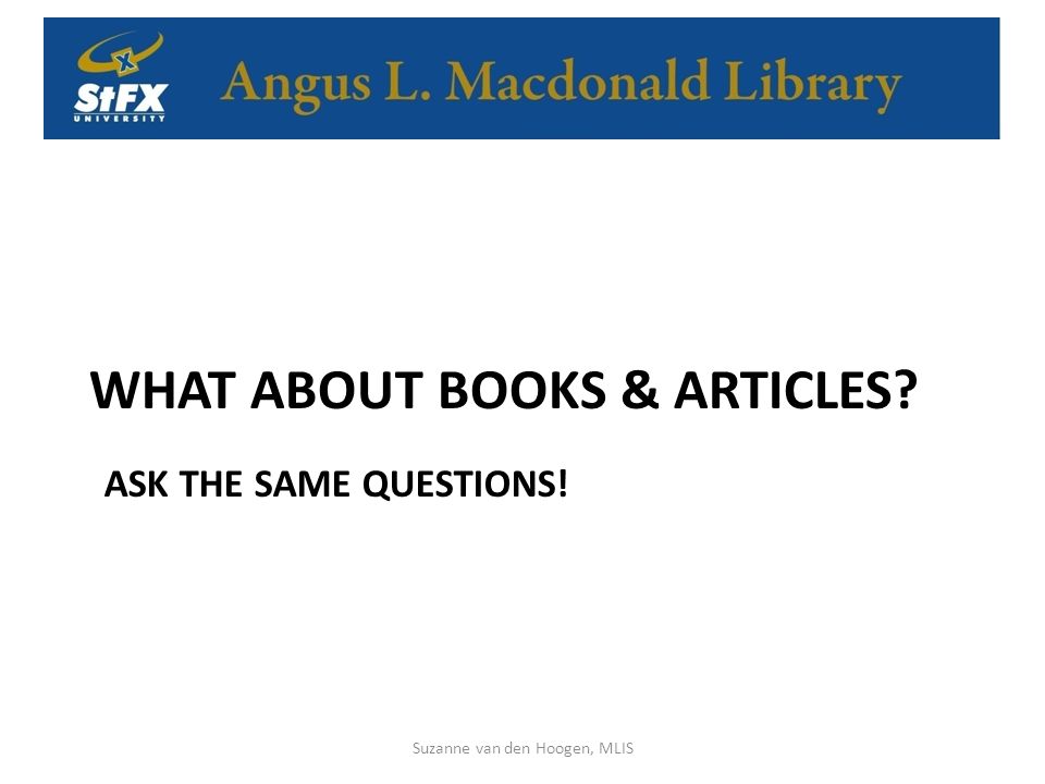 WHAT ABOUT BOOKS & ARTICLES Suzanne van den Hoogen, MLIS ASK THE SAME QUESTIONS!