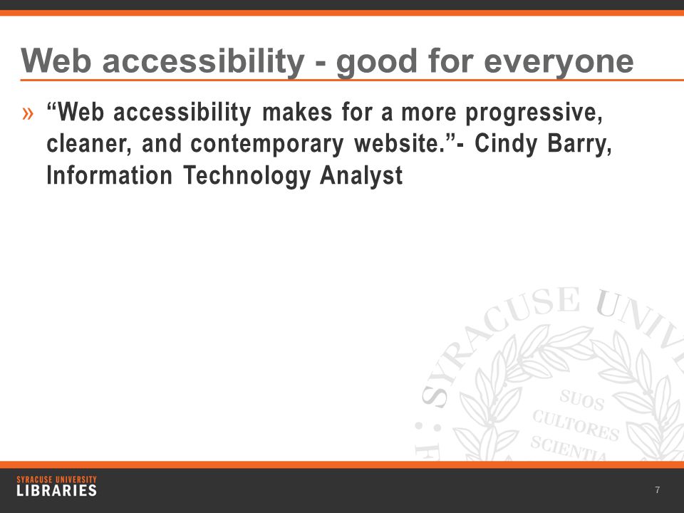 Web accessibility - good for everyone » Web accessibility makes for a more progressive, cleaner, and contemporary website. - Cindy Barry, Information Technology Analyst 7