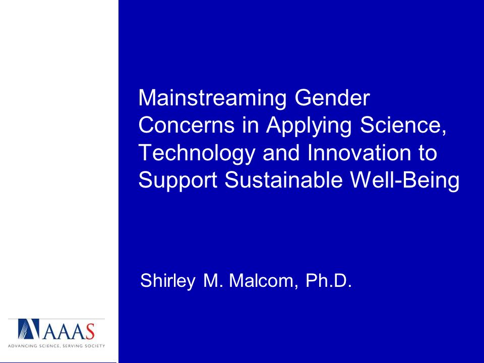 Mainstreaming Gender Concerns in Applying Science, Technology and Innovation to Support Sustainable Well-Being Shirley M.